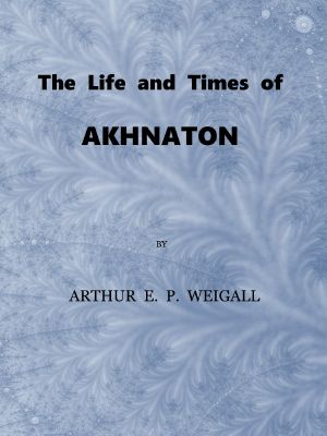 [Gutenberg 62434] • The Life and Times of Akhnaton / Pharaoh of Egypt